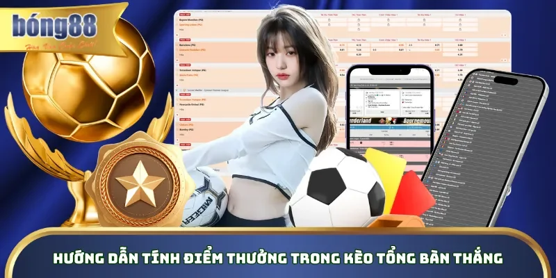 Kèo Tổng Bàn Thắng Là Gì? Bí Quyết Soi Kèo Cho Lính Mới Hướng dẫn tính điểm thưởng trong kèo tổng bàn thắng