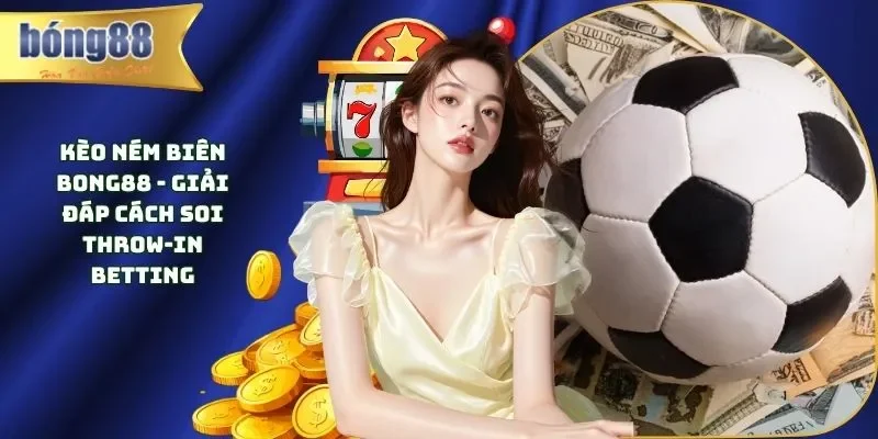 Kèo Ném Biên Bong88 - Giải Đáp Cách Soi Throw-In Betting Kèo ném biên Bong88