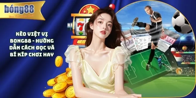 Kèo Việt Vị Bong88 - Hướng Dẫn Cách Đọc Và Bí Kíp Chơi Hay Kèo việt vị Bong88