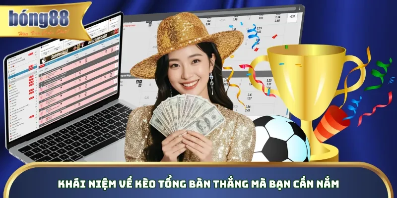 Kèo Tổng Bàn Thắng Là Gì? Bí Quyết Soi Kèo Cho Lính Mới Khái niệm về kèo tổng bàn thắng mà bạn cần nắm