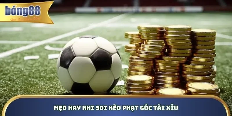 Kèo Tài Xỉu Góc - Kinh Nghiệm Bắt Cược Chuẩn Trên Bong88 Tips mẹo hay được chuyên gia chia sẻ khi cá cược