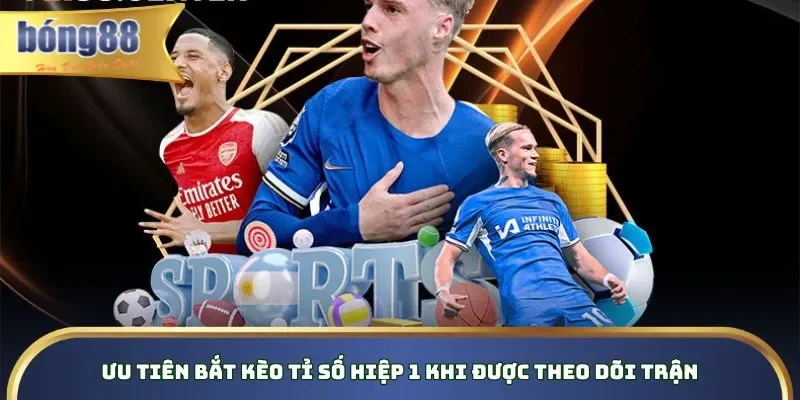 Kèo Tỉ Số Hiệp 1 - Cách Đọc Chính Xác Và Mẹo Hay Dễ Thắng Ưu tiên bắt kèo tỉ số hiệp 1 khi được theo dõi trận