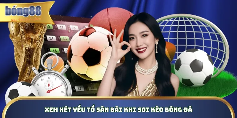 Kèo Tổng Bàn Thắng Là Gì? Bí Quyết Soi Kèo Cho Lính Mới Xem xét yếu tố sân bãi khi soi kèo bóng đá